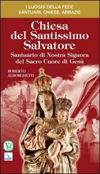 Chiesa del Santissimo Salvatore. Santuario di Nostra Signora del Sacro Cuore di Gesù - Roberto Alborghetti - Libro Editrice Elledici 2008, I luoghi della fede | Libraccio.it