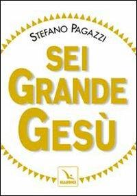 Sei grande Gesù - Stefano Pagazzi - Libro Editrice Elledici 2009 | Libraccio.it