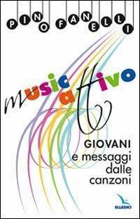 MusicAttivo. Giovani e messaggi dalle canzoni - Pino Fanelli - Libro Editrice Elledici 2009, Primavera. Mondo giovane | Libraccio.it