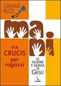 Mani. Le nostre e quelle di Gesù. Via Crucis per ragazzi - Gimmi Rizzi - Libro Editrice Elledici 2009, Clackson | Libraccio.it