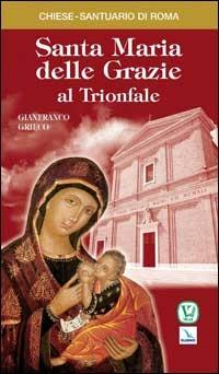 Santa Maria delle Grazie al Trionfale - Gianfranco Grieco - Libro Editrice Elledici 2008, I luoghi della fede | Libraccio.it