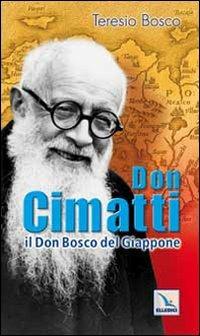 Don Cimatti. Il don Bosco del Giappone - Teresio Bosco - Libro Editrice Elledici 2009, Santi e figure della Famiglia Salesiana | Libraccio.it