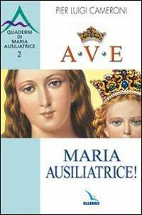 Ave, Maria Ausiliatrice! - Pierluigi Cameroni - Libro Editrice Elledici 2009, Spiritualità e pedagogia salesiana | Libraccio.it