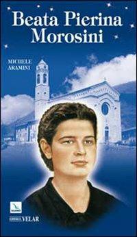 Beata Pierina Morosini - Michele Aramini - Libro Editrice Elledici 2009, Biografie | Libraccio.it