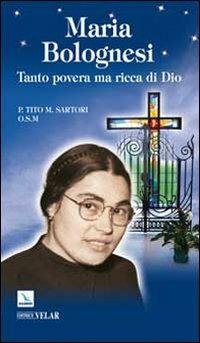Maria Bolognesi. Tanto povera ma ricca di Dio - Tito Sartori - Libro Editrice Elledici 2009, Biografie | Libraccio.it