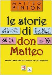 Le storie di don Matteo. Favole e racconti per la scuola e il catechismo - Matteo Pinton - Libro Editrice Elledici 2009, Alfabeti dell'anima | Libraccio.it