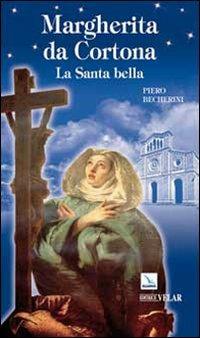 Margherita da Cortona. La santa bella - Piero Becherini - Libro Editrice Elledici 2009, Biografie | Libraccio.it