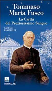 Tommaso Maria Fusco. La carità del preziosissimo sangue - Gaetano Passarelli - Libro Editrice Elledici 2009, Biografie | Libraccio.it
