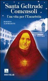 Santa Geltrude Comensoli. Una vita per l'eucaristia - Roberto Alborghetti - Libro Editrice Elledici 2009, Biografie | Libraccio.it