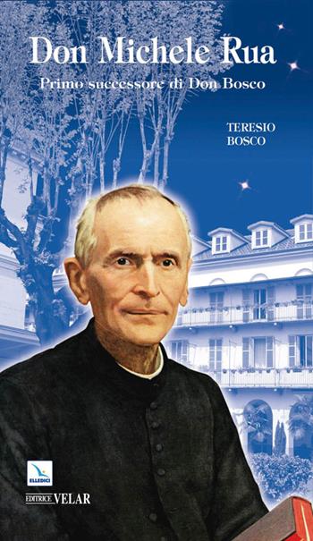 Don Michele Rua. Primo successore di Don Bosco - Teresio Bosco - Libro Editrice Elledici 2009, Biografie | Libraccio.it
