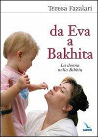 Da Eva a Bakhita. La donna nella Bibbia - Teresa Fazalari - Libro Editrice Elledici 2009 | Libraccio.it