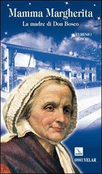 Mamma Margherita. La madre di Don Bosco - Teresio Bosco - Libro Editrice Elledici 2009, Biografie | Libraccio.it