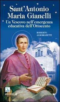 Sant'Antonio Maria Gianelli. Un vescovo nell'emergenza educativa dell'Ottocento - Roberto Alborghetti - Libro Editrice Elledici 2009, Biografie | Libraccio.it