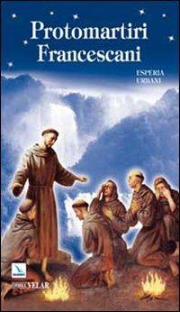 Protomartiri francescani - Esperia Urbani - Libro Editrice Elledici 2009, Biografie | Libraccio.it