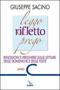 Leggo rifletto prego. Riflessioni e preghiere sulle letture delle domeniche e delle feste. Anno C - Giuseppe Sacino - Libro Editrice Elledici 2009, L' omelia nella celebrazione eucaristica | Libraccio.it