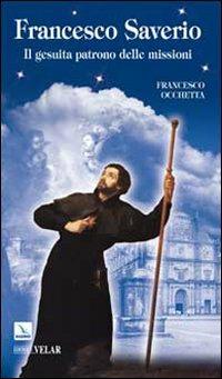 Francesco Saverio. Il gesuita patrono delle missioni - Francesco Occhetta - Libro Editrice Elledici 2009, Biografie | Libraccio.it
