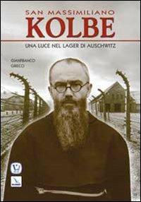 San Massimiliano Kolbe. Una luce nel lager di Auschwitz - Gianfranco Grieco - Libro Editrice Elledici 2009, Biografie | Libraccio.it