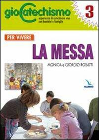Giocatechismo. Vol. 3: Per vivere la Messa - Monica Rosatti, Giorgio Rosatti - Libro Editrice Elledici 2009 | Libraccio.it
