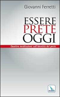 Essere prete oggi. Quattro meditazioni sull'identità del prete - Giovanni Ferretti - Libro Editrice Elledici 2009, Meditare | Libraccio.it