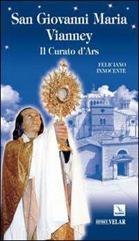 San Giovanni Maria Vianney. Il curato d'Ars - Feliciano Innocente - Libro Editrice Elledici 2009, Biografie | Libraccio.it
