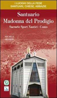 Santuario Madonna del Prodigio. Sacrario Sport Nautici Como - Michele Aramini - Libro Editrice Elledici 2009, I luoghi della fede | Libraccio.it