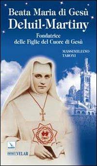Beata Maria di Gesù Deluil-Martiny. Fondatrice delle Figlie del Cuore di Gesù - Massimiliano Taroni - Libro Editrice Elledici 2009, Biografie | Libraccio.it