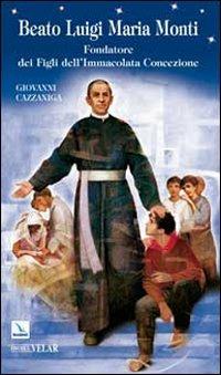 Beato Luigi Maria Monti. Fondatore dei Figli dell'Immacolata Concezione - Giovanni Cazzaniga - Libro Editrice Elledici 2009, Biografie | Libraccio.it
