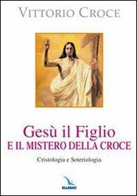 Gesù il Figlio e il mistero della croce. Cristologia e soteriologia - Vittorio Croce - Libro Editrice Elledici 2010 | Libraccio.it