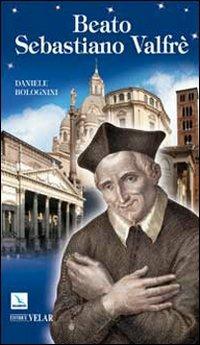 Beato Sebastiano Valfrè - Daniele Bolognini - Libro Editrice Elledici 2009, Biografie | Libraccio.it