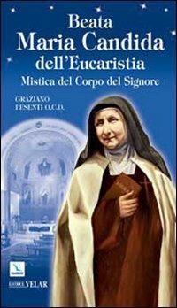 Beata Maria Candida dell'Eucaristia. Mistica del Corpo del Signore - Graziano Pesenti - Libro Editrice Elledici 2009, Biografie | Libraccio.it