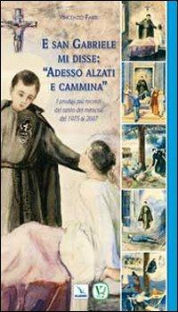E san Gabriele mi disse: «Adesso alzati e cammina». I prodigi più recenti del santo dei miracoli dal 1975 al 2007 - Vincenzo Fabri - Libro Editrice Elledici 2009, Biografie | Libraccio.it