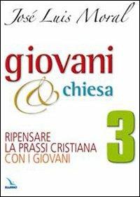 Giovani e Chiesa. Ripensare la prassi cristiana con i giovani - José L. Moral - Libro Editrice Elledici 2010, Pastorale giovanile e animazione | Libraccio.it