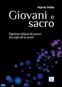 Giovani e sacro. L'esperienza religiosa dei giovani alle soglie del XXI secolo - Mario Pollo - Libro Editrice Elledici 2010, Pedagogia religiosa | Libraccio.it