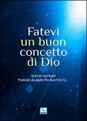 Fatevi un buon concetto di Dio. Esercizi spirituali