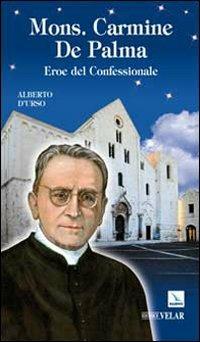 Mons. Carmine De Palma. Eroe del confessionale - Alberto D'Urso - Libro Editrice Elledici 2010, Biografie | Libraccio.it