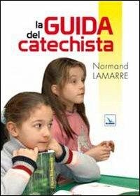 La guida del catechista - Normand Lamarre - Libro Editrice Elledici 2010, Piccola biblioteca del catechista | Libraccio.it