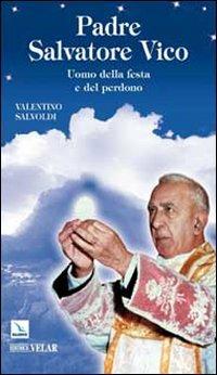 Padre Salvatore Vico. Uomo della festa e del perdono - Valentino Salvoldi - Libro Editrice Elledici 2010, Biografie | Libraccio.it