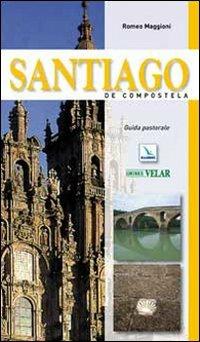 Santiago de Compostela. Guida pastorale - Romeo Maggioni - Libro Editrice Elledici 2010, I luoghi della fede | Libraccio.it