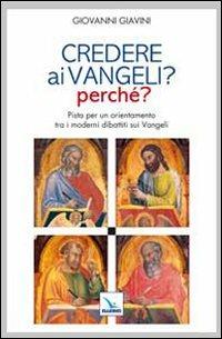 Credere ai vangeli? Perché? Pista per un orientamento tra i moderni dibattiti sui Vangeli - Giovanni Giavini - Libro Editrice Elledici 2010, Bibbia. Proposte e metodi | Libraccio.it