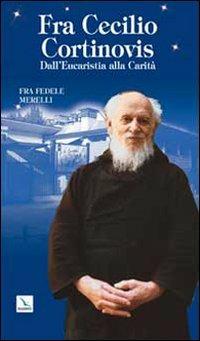 Fra Cecilio Cortinovis. Dall'Eucaristia alla Carità - Fedele Merelli - Libro Editrice Elledici 2010, Biografie | Libraccio.it