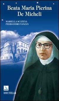 Beata Maria Pierina De Micheli - Mariella Scatena, Piersandro Vanzan - Libro Editrice Elledici 2010, Biografie | Libraccio.it