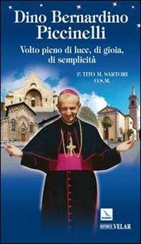 Dino Bernardino Piccinelli. Volto pieno di luce, di gioia, di semplicità - Tito Sartori - Libro Editrice Elledici 2010, Biografie | Libraccio.it