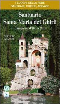 Santuario Santa Maria dei Ghirli. Campione d'Italia (Co) - Michele Aramini - Libro Editrice Elledici 2010, I luoghi della fede | Libraccio.it