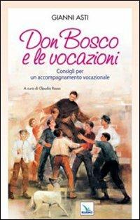 Don Bosco e le vocazioni. Consigli per un accompagnamento vocazionale - Gianni Asti - Libro Editrice Elledici 2010, Spiritualità e pedagogia salesiana | Libraccio.it