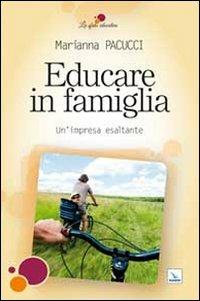 Educare in famiglia. Un'impresa esaltante - Marianna Pacucci - Libro Editrice Elledici 2010, La sfida educativa | Libraccio.it