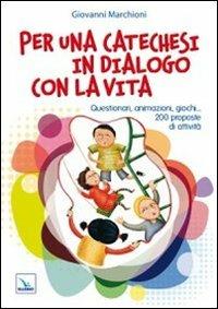 Per una catechesi in dialogo con la vita. Questionari, animazioni, giochi... 200 proposte di attività - Giovanni Marchioni - Libro Editrice Elledici 2010, Catechismo a 10 dita | Libraccio.it