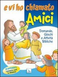 E vi ho chiamato amici. Domande, giochi e attività bibliche  - Libro Editrice Elledici 2010 | Libraccio.it