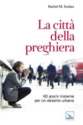 La città della preghiera. 40 giorni insieme per un deserto urbano
