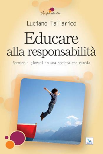 Educare alla responsabilità. Formare i giovani in una società che cambia - Luciano Tallarico - Libro Editrice Elledici 2010, La sfida educativa | Libraccio.it