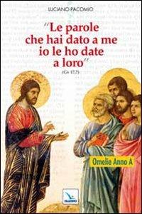 «Le parole che hai dato a me io le ho date a loro». Omelie per l'anno A - Luciano Pacomio - Libro Editrice Elledici 2010, L' omelia nella celebrazione eucaristica | Libraccio.it